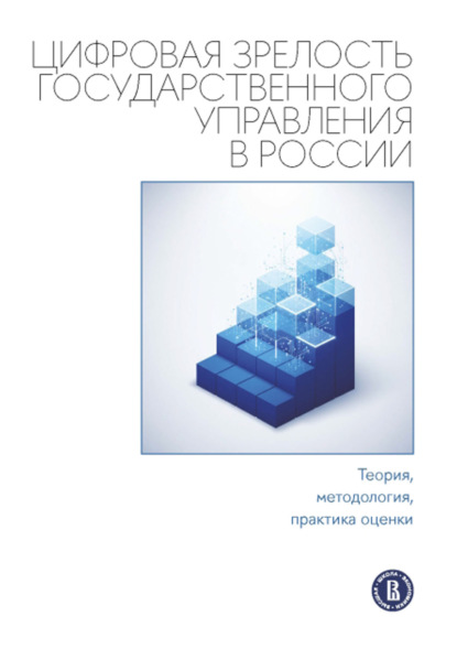 Скачать книгу Цифровая зрелость государственного управления в России: теория, методология, практика оценки