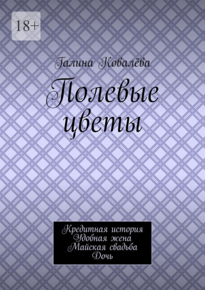 Скачать книгу Полевые цветы. Кредитная история. Удобная жена. Майская свадьба. Дочь