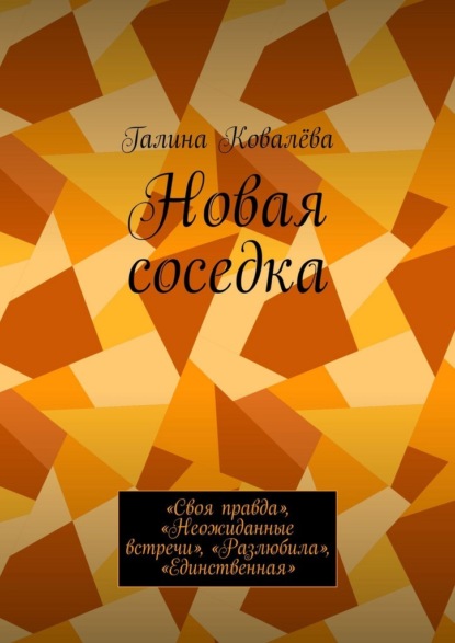 Скачать книгу Новая соседка. «Своя правда», «Неожиданные встречи», «Разлюбила», «Единственная»