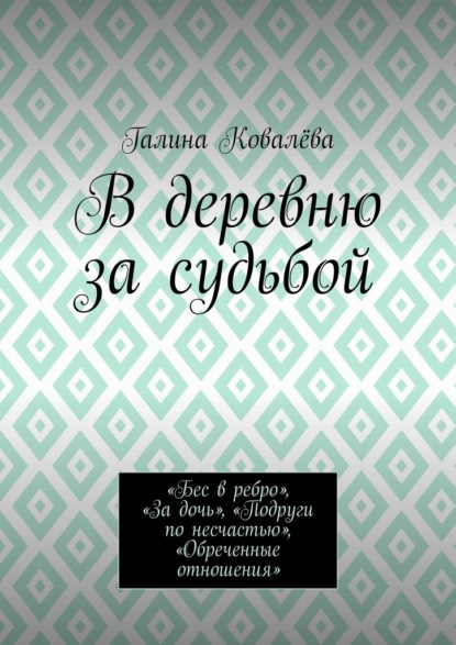 Скачать книгу В деревню за судьбой. «Бес в ребро», «За дочь», «Подруги по несчастью», «Обреченные отношения»