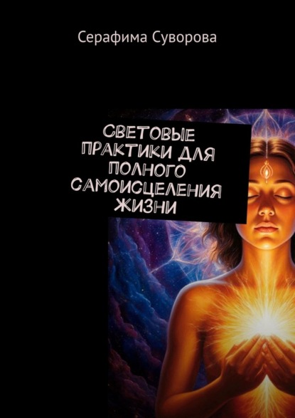 Скачать книгу Световые практики для полного самоисцеления жизни