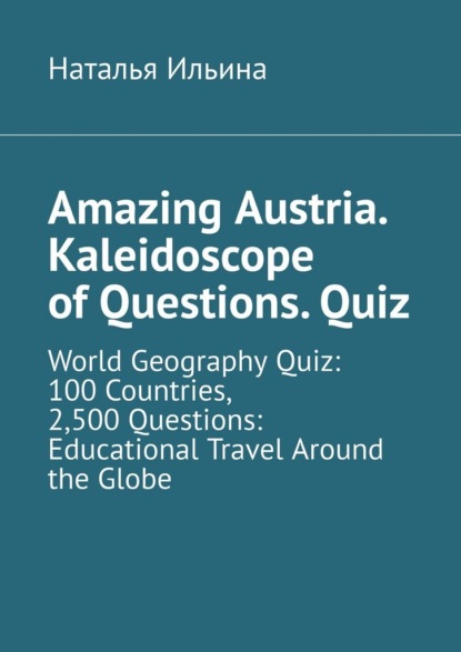 Скачать книгу Amazing Austria. Kaleidoscope of Questions. Quiz. World Geography Quiz: 100 Countries, 2,500 Questions: Educational Travel Around the Globe