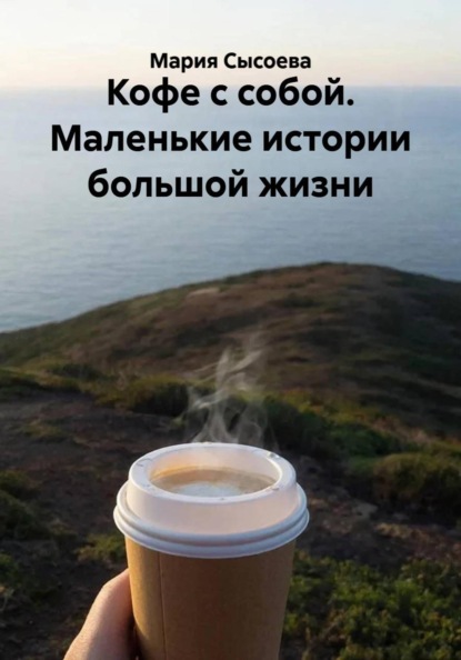 Скачать книгу Кофе с собой. Маленькие истории большой жизни