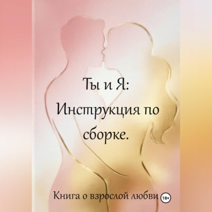 Скачать книгу Ты и я: инструкция по сборке. Книга о взрослой любви