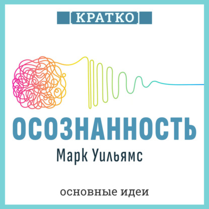 Скачать книгу Осознанность. Как обрести гармонию в нашем безумном мире. Марк Уильямс. Кратко