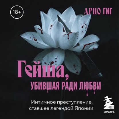 Скачать книгу Гейша, убившая ради любви. Интимное преступление, ставшее легендой Японии