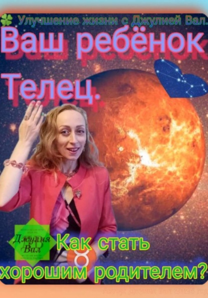 Скачать книгу Телец. Как стать хорошим родителем для ребёнка Тельца. Автор — Джулия Вал