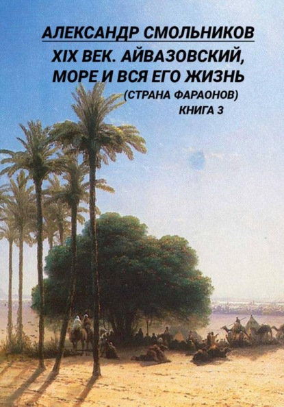 Скачать книгу XIX век. Айвазовский, море и вся его жизнь (Страна фараонов). Книга третья