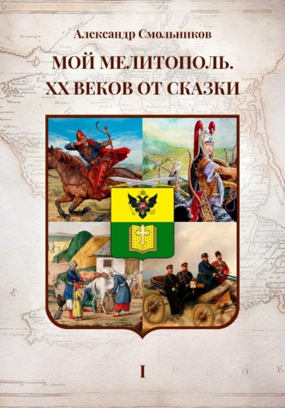 Скачать книгу Мой Мелитополь XX веков от сказки. Истоки. Книга первая