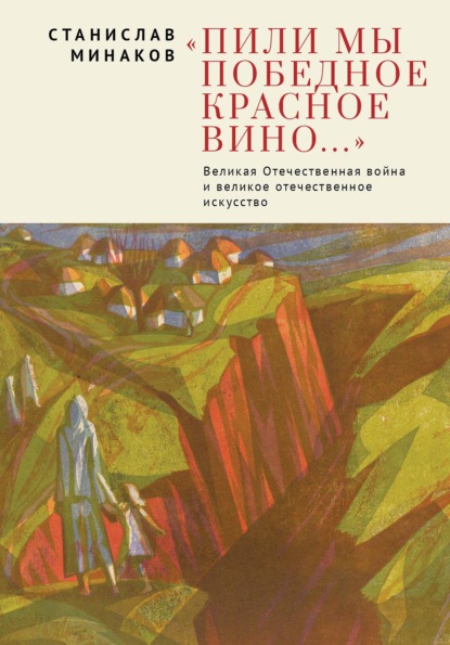 Скачать книгу «Пили мы Победное красное вино…». Великая Отечественная война и великое отечественное искусство. Эссе и статьи XXI века