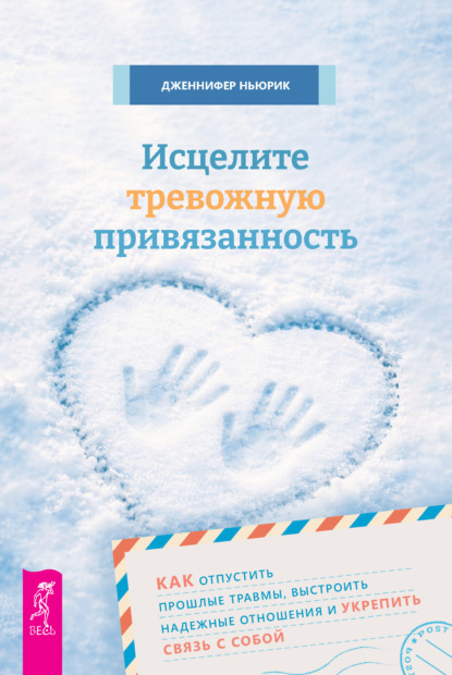 Скачать книгу Исцелите тревожную привязанность: как отпустить прошлые травмы, выстроить надежные отношения и укрепить связь с собой