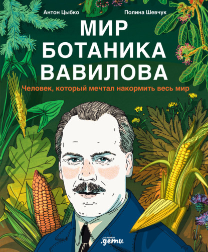 Скачать книгу Мир ботаника Вавилова: Человек, который мечтал накормить весь мир
