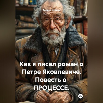 Скачать книгу Как я писал роман о Петре Яковлевиче. Повесть о  ПРОЦЕССЕ