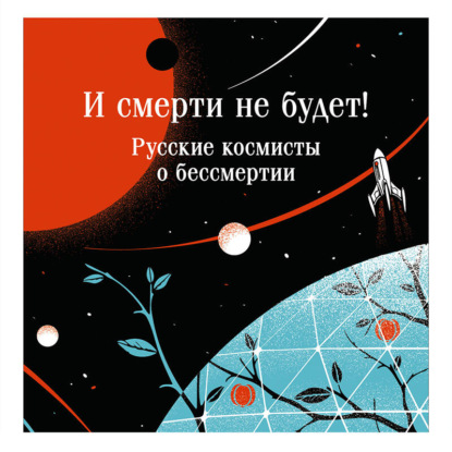 Скачать книгу И смерти не будет! Русские космисты о бессмертии