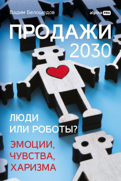 Скачать книгу Продажи 2030: люди или роботы? Эмоции, чувства, харизма