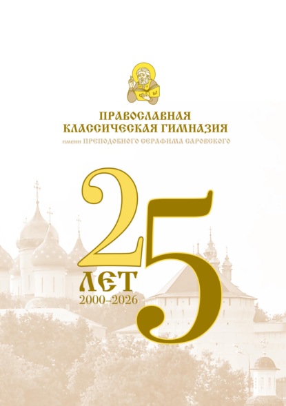 Скачать книгу Православная классическая гимназия имени преподобного Серафима Саровского. 25 лет (2000-2026)