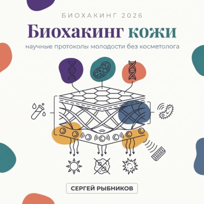 Скачать книгу Биохакинг кожи 2026: научные протоколы молодости без косметолога