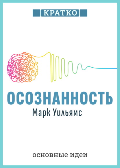 Скачать книгу Осознанность. Как обрести гармонию в нашем безумном мире. Марк Уильямс. Кратко