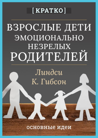 Скачать книгу Взрослые дети эмоционально незрелых родителей. Линдси К. Гибсон. Кратко