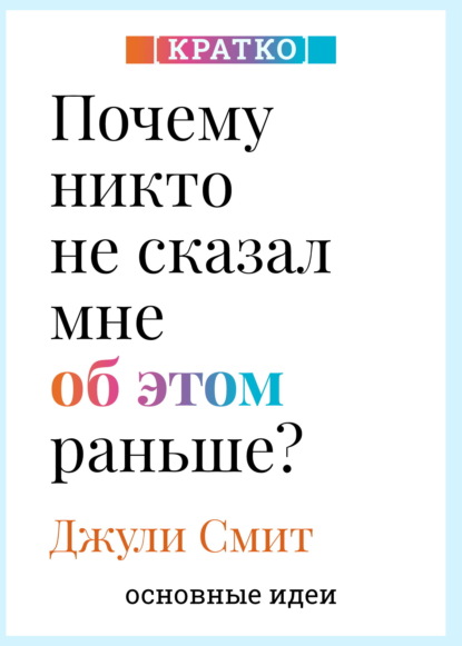 Скачать книгу Почему никто не сказал мне об этом раньше? Проверенные психологические инструменты на все случаи жизни. Джули Смит. Кратко