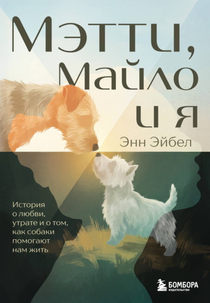 Скачать книгу Мэтти, Майло и я. История о любви, утрате и том, как собаки помогают нам жить