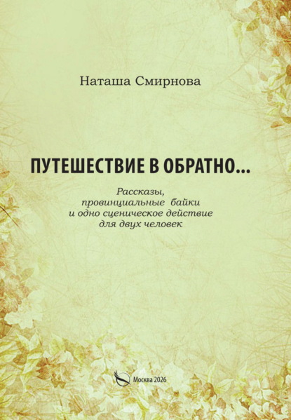 Скачать книгу Путешествие в обратно… Рассказы, провинциальные байки и одно сценическое действие для двух человек