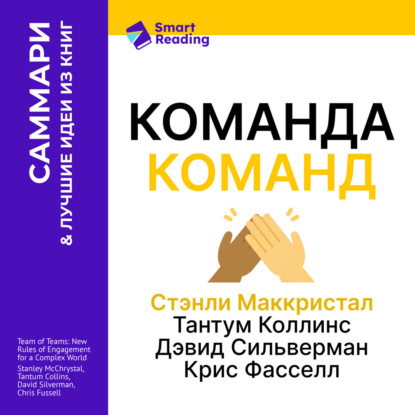 Скачать книгу Команда команд. Как вести дела в сложном мире. Стэнли Маккристал, Тантум Коллинс, Дэвид Сильверман, Крис Фасселл. Саммари