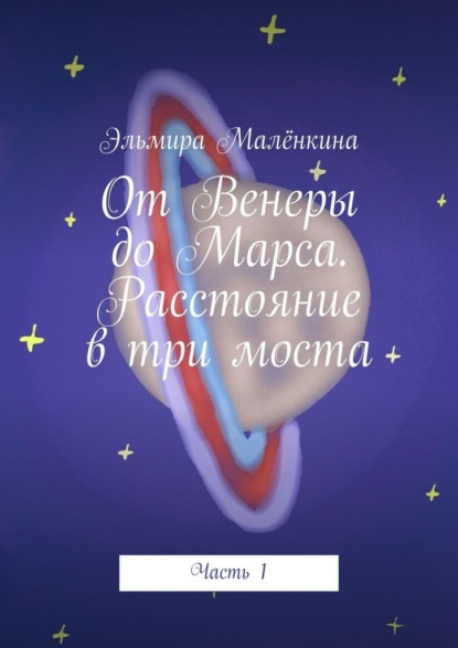 Скачать книгу От Венеры до Марса. Расстояние в три моста. Часть 1