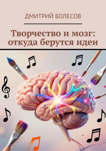 Скачать книгу Творчество и мозг: откуда берутся идеи