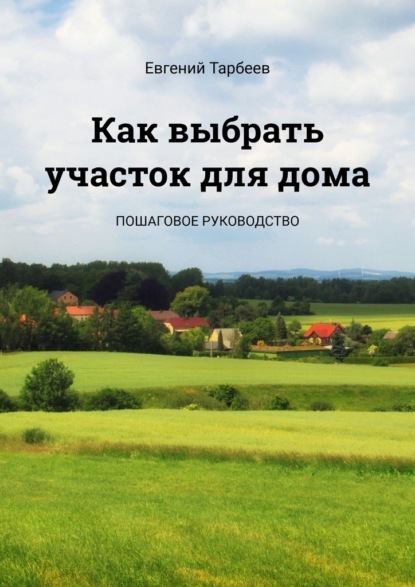 Скачать книгу Как выбрать участок для дома. Пошаговое руководство