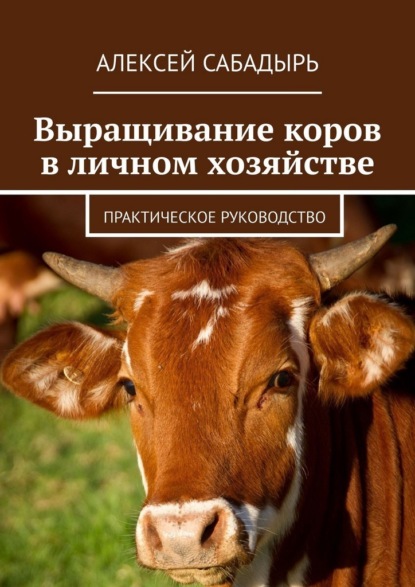 Скачать книгу Выращивание коров в личном хозяйстве. Практическое руководство