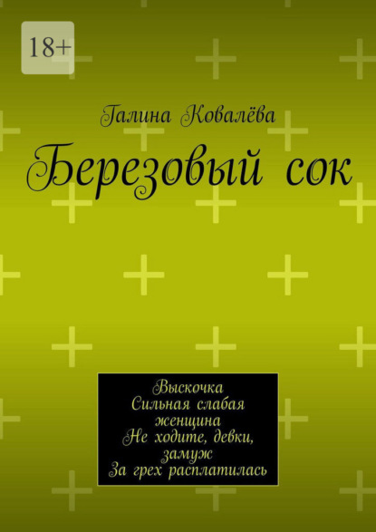Березовый сок. Выскочка. Сильная слабая женщина. Не ходите, девки, замуж. За грех расплатилась