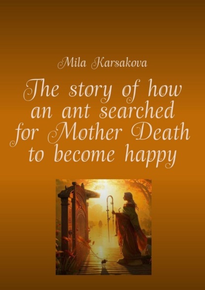 Скачать книгу The story of how an ant searched for Mother Death to become happy