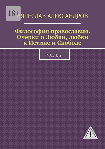 Скачать книгу Философия православия. Очерки о Любви, любви к Истине и Свободе. Часть 2