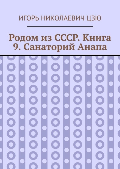 Родом из СССР. Книга 9. Санаторий Анапа