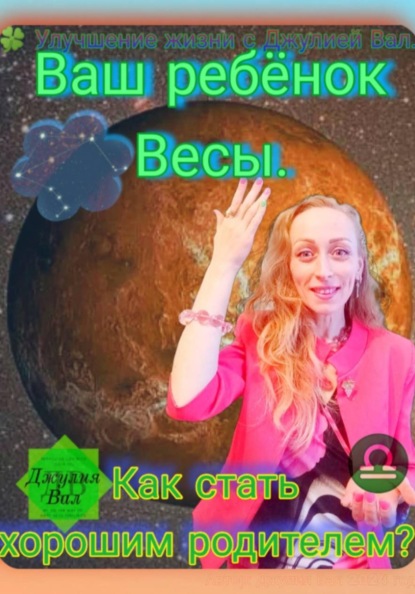Весы. Как стать хорошим родителем для ребёнка Весы. Автор – Джулия Вал.