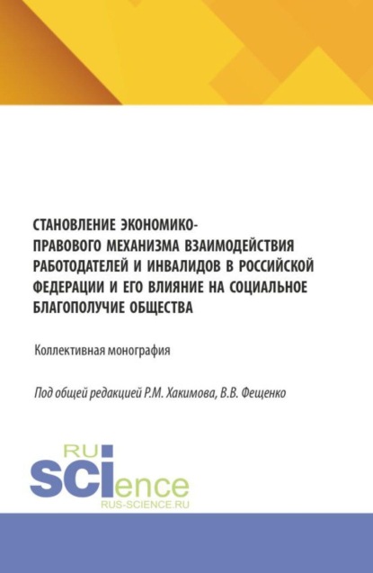 Скачать книгу Становление экономико-правового механизма взаимодействия работодателей и инвалидов в Российской Федерации и его влияние на социальное благополучие общества. (Аспирантура, Бакалавриат, Магистратура). Монография.