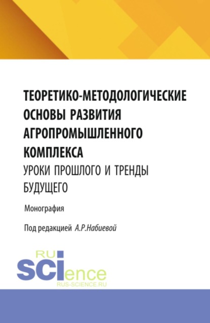 Скачать книгу Теоретико-методологические основы развития агропромышленного комплекса: уроки прошлого и тренды будущего. (Аспирантура, Бакалавриат, Магистратура). Монография.