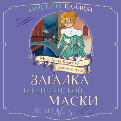 Скачать книгу Мисс Агата Кристи. Девочка-детектив. Загадка венецианской маски. Дело № 5
