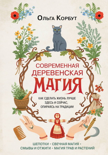 Скачать книгу Современная деревенская магия. Как сделать жизнь лучше здесь и сейчас, опираясь на традиции