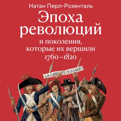 Скачать книгу Эпоха революций и поколения, которые их вершили. 1760–1820
