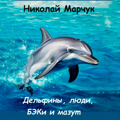 Скачать книгу Дельфины, люди, БЭКи и мазут