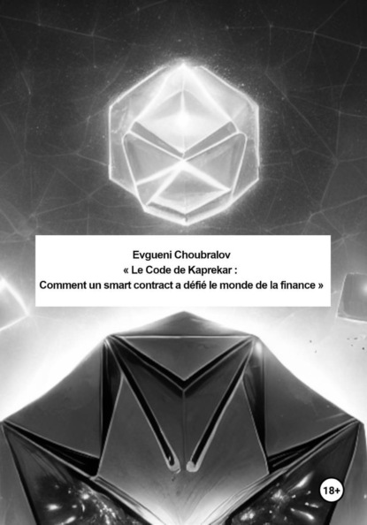 Скачать книгу Le Code de Kaprekar : Comment un smart contract a défié le monde de la finance
