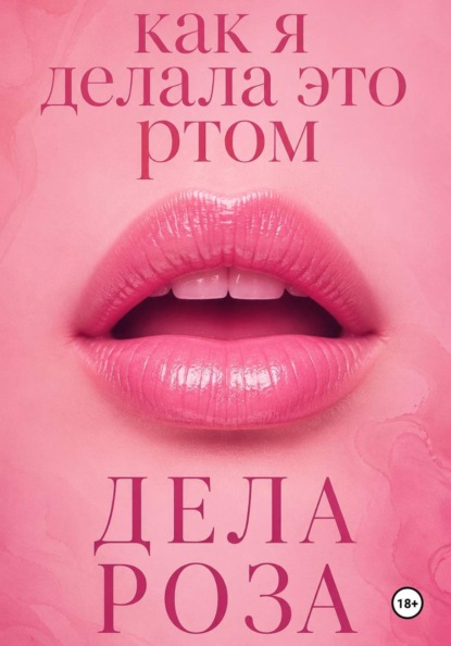 Скачать книгу Как я делала это ртом