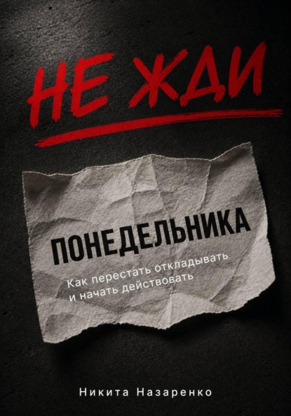 Не жди понедельника: как перестать откладывать и начать действовать