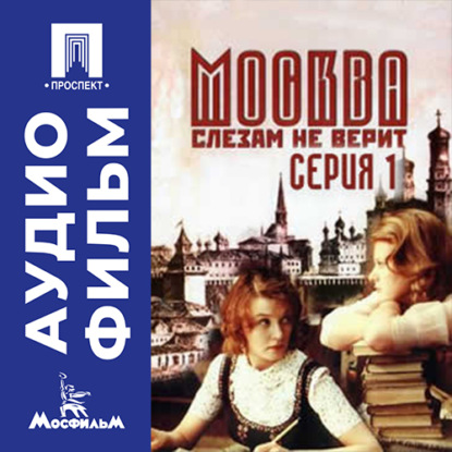 Москва слезам не верит. Серия 1 - аудиофильм