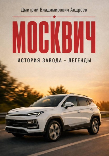 Скачать книгу Москвич. История завода-легенды