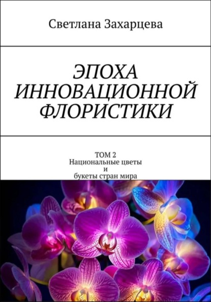 Том 2 «Национальные цветы и букеты стран мира» Эпоха инновационной флористики