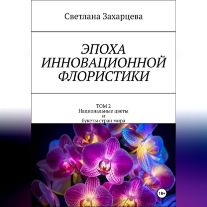 Эпоха инновационной флористики. Том 2. Национальные цветы и букеты стран мира