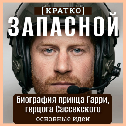 Скачать книгу Запасной. Биография принца Гарри, герцога Сассекского. Кратко
